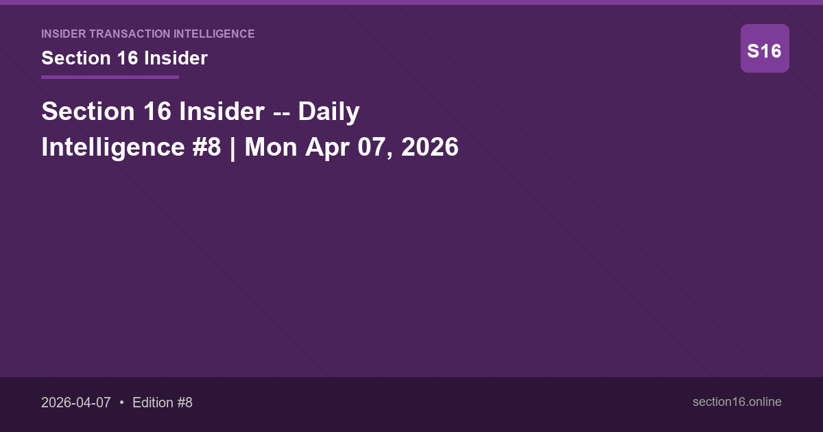 Section 16 Insider -- Daily Intelligence #8 | Mon Apr 07, 2026